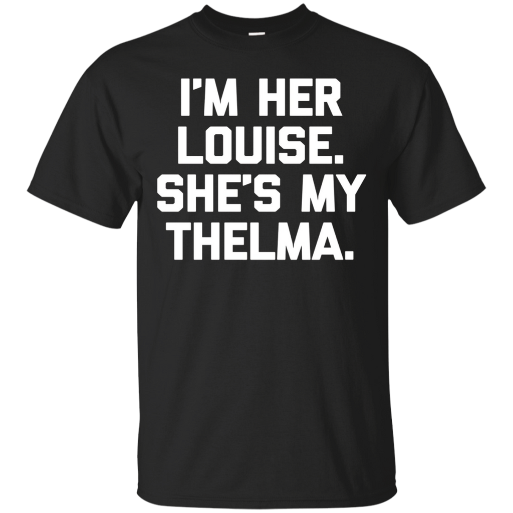 I'm Her Louise, She's My Thelma T-shirt Funny Sarcastic Cute