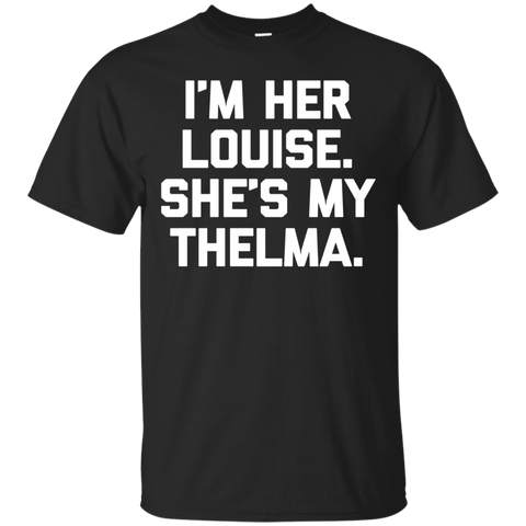 I'm Her Louise, She's My Thelma T-shirt Funny Sarcastic Cute