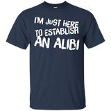 I'm Just Here To Establish An Alibi Tshirt