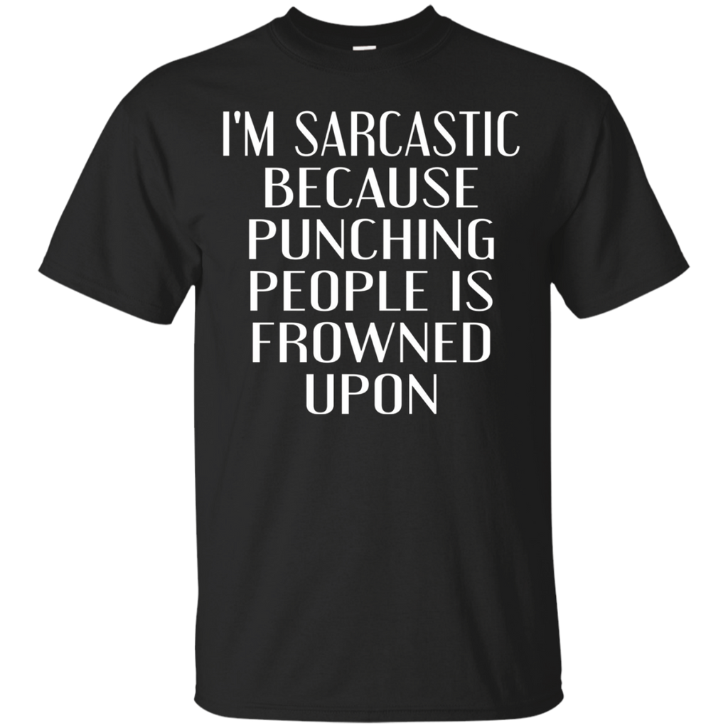 I'm Sarcastic Because Punching People Is Frowned Upon Tshirt