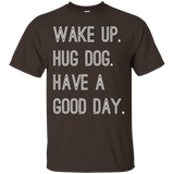 Wake Up Hug Dog Have A Good Day T-shirt_black=