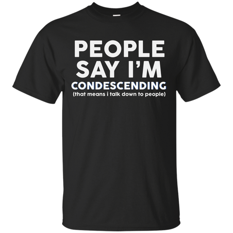 People say I'm condescending t-shirt talk down to people_Black