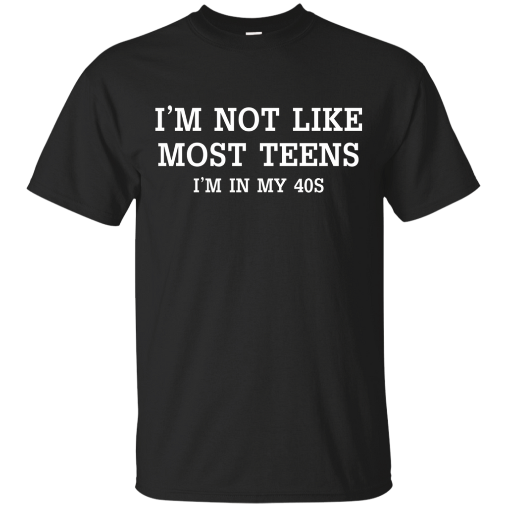 I'm Not Like Most Teens I'm In My 40s T-shirt
