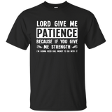 Lord Give Me Patience You Give Me Strength Quotes T-shirts