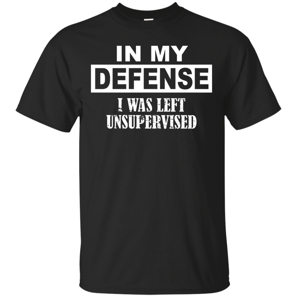 In My Defense I Was Left Unsupervised T Shirt
