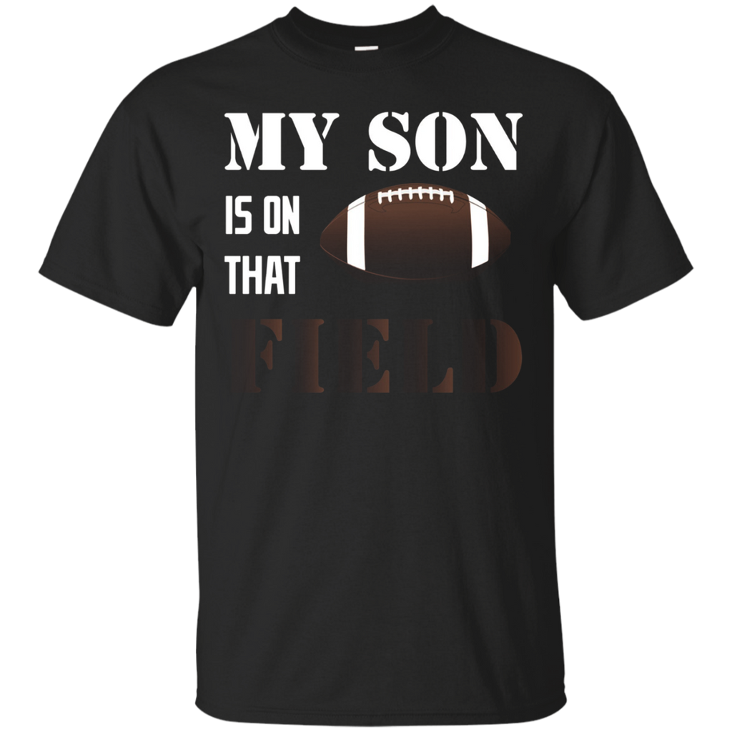 My Son Is On That Field Shirt, Football Mom Dad T Shirt_Black