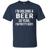 I'm Holding A Beer So Yeah I'm Pretty Busy Shirt Funny