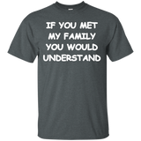If You Met My Family You Would Understand T-shirt