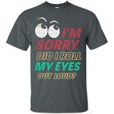 I'm Sorry Did I Roll My Eyes Out Loud T Shirt - Sarcastic