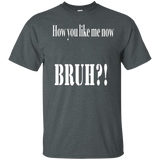 How You Like Me Now Bruh T-shirt_black=