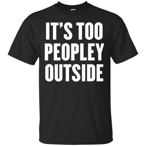 It's Too Peopley Outside T Shirt