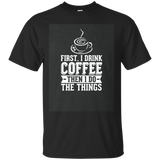 First I Drink Coffee Then I Do The Things Funny T-shirt_dark=