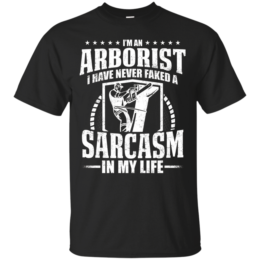 I'm An Arborist I Have Never Faked A Sarcasm In My Life Tee