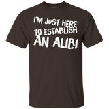 I'm Just Here To Establish An Alibi Tshirt