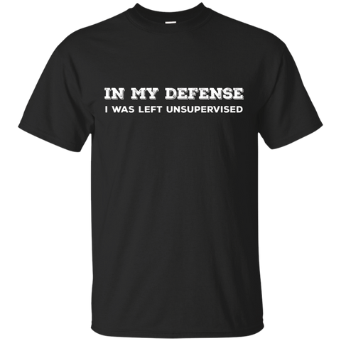 In My Defense I Was Left Unsupervised T-shirt - Gift Idea