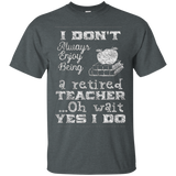 Retired Teacher T-shirt I Don't Always Enjoy Being Tee_black=