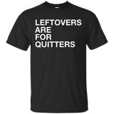 Leftovers Are For Quitters Funny Food Lovers T-shirt_black=