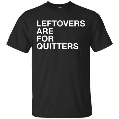 Leftovers Are For Quitters Funny Food Lovers T-shirt_black=