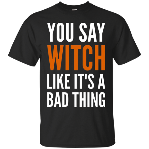 You Say Witch Like It's A Bad Thing - Funny Humor_Black