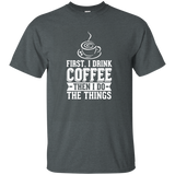 First I Drink Coffee Then I Do The Things Funny T-shirt_dark=