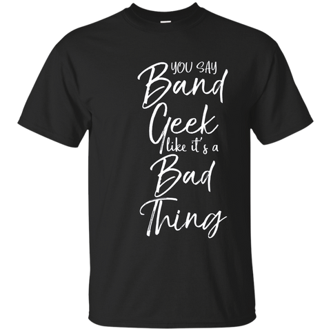 You Say Band Geek Like it's a Bad Thing Shirt Funny Tee_Navy