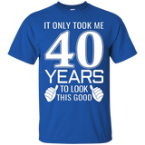 It Only Took Me 40 Years To Look This Good - Funny