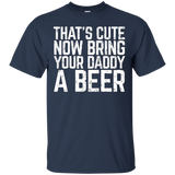 That's Cute Now Bring Your Daddy A Beer Lover Gift T-shirt_black=