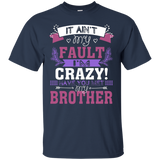 It Ain't My Fault I'm Crazy Have You Met My Brother T-shirt