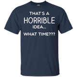 Thats a Horrible Idea What Time Shirt Funny Comical Saying_Black