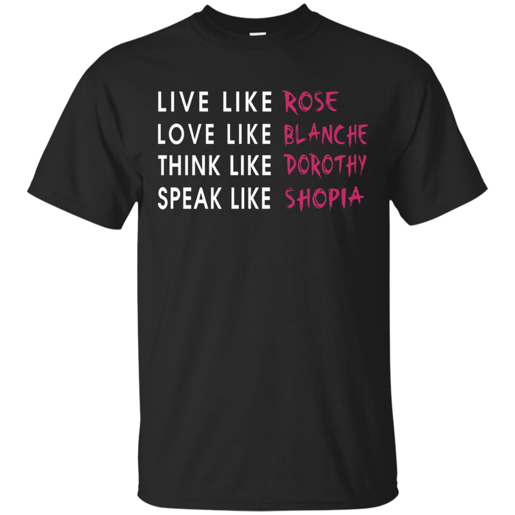 Live Like Rose Love Like Blanche Think Like Dorothy Shirt