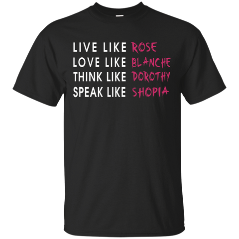 Live Like Rose Love Like Blanche Think Like Dorothy Shirt