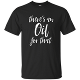 There's An Oil For That T Shirt funny sarcastic saying_Black