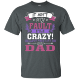 It Ain't My Fault I'm Crazy Have You Met My Dad T-shirt