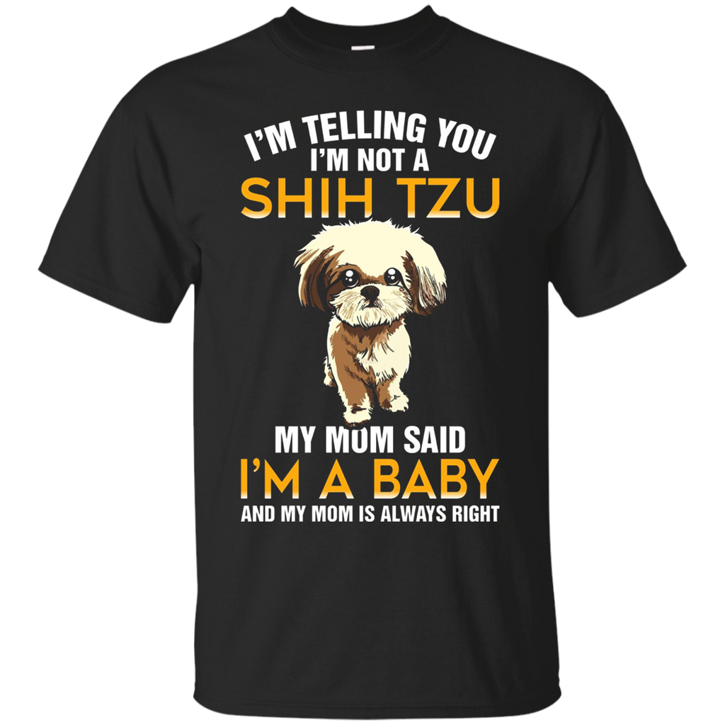 I'm Not A Shih Tzu My Mom Said I'm A Baby T Shirt