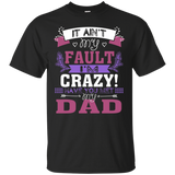 It Ain't My Fault I'm Crazy Have You Met My Dad T-shirt