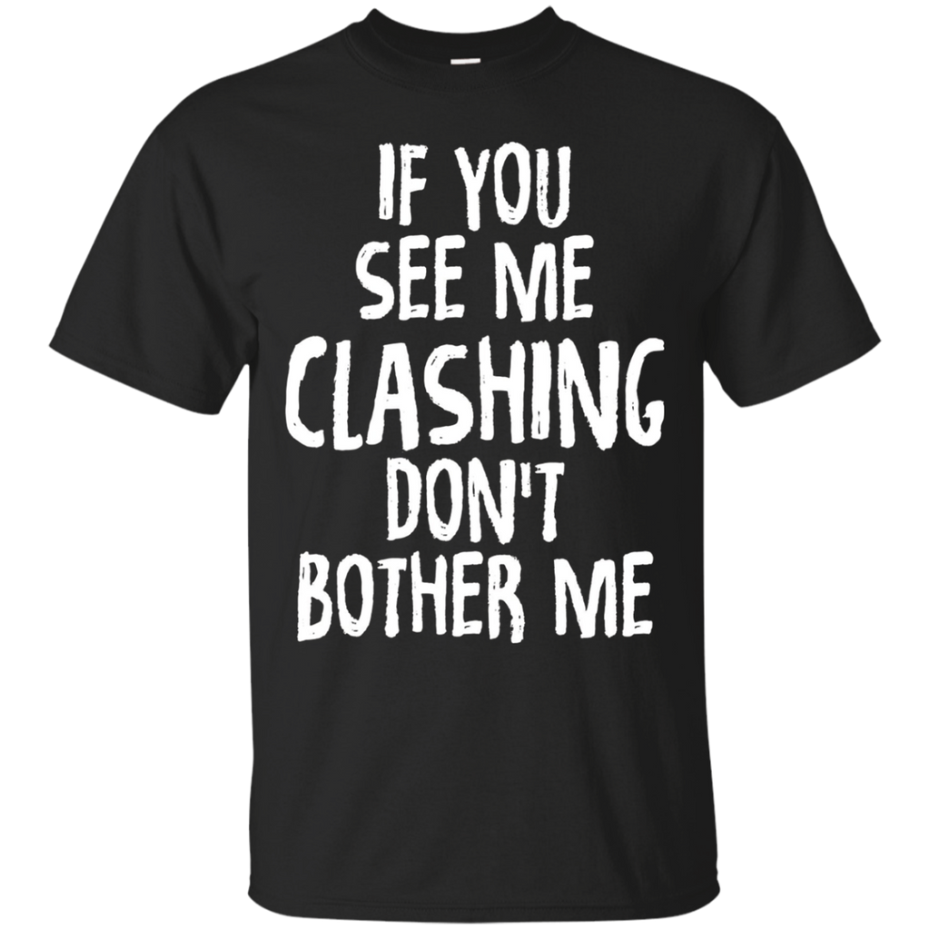 If You See Me Clashing Don't Bother Me Gamer T-shirts