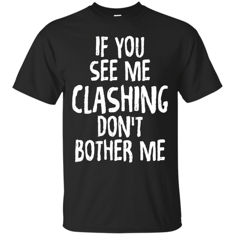 If You See Me Clashing Don't Bother Me Gamer T-shirts