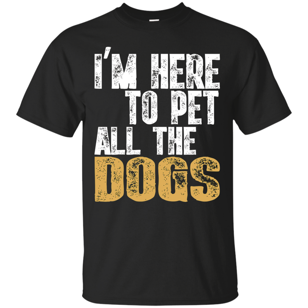I'm Here To Pet All The Dogs T-shirt Cool Animal Lover Gift