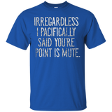 Irregardless I Pacifically Said You're Point Is Mute Tshirt