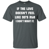 If The Love Doesnt Feel Like 90s R&b I Don't Want It T Shirt