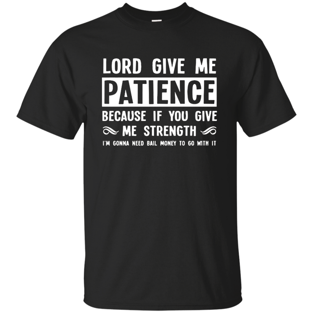 Lord Give Me Patience You Give Me Strength Quotes T-shirts