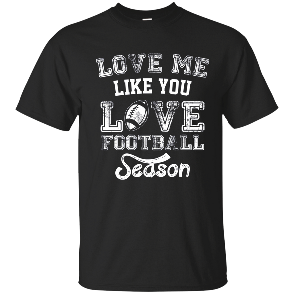 Love Me Like You Love Football Season Shirt
