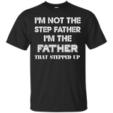 I'm Not The Step Father I'm The Father That Stepped Up Shirt