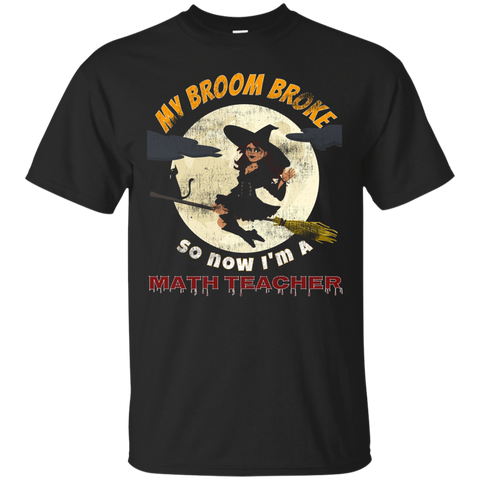 My Broom Broke So Now I'm A Math Teacher T-shirt Halloween_black=