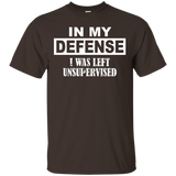 In My Defense I Was Left Unsupervised T Shirt