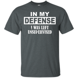 In My Defense I Was Left Unsupervised T Shirt