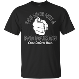 You Look Like A Bad Decision Come On Over Here T-Shirt Funny_Black