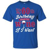 Funny 60th Wine Lover Shirt It's My Birthday Wine If I Want_black=