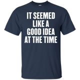 It Seemed Like A Good Idea At The Time T Shirt