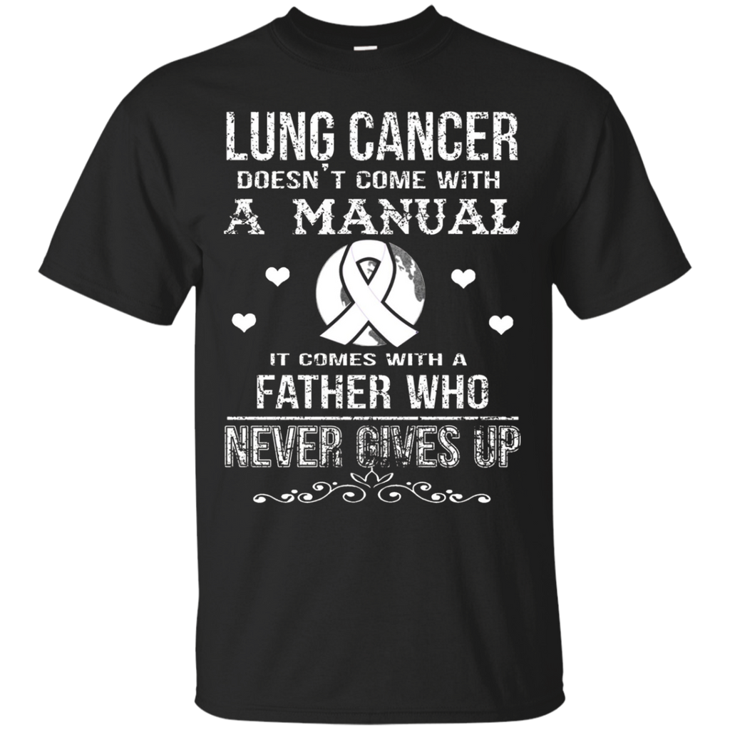 Lung Cancer Comes With A Father Who Never Gives Up T Shirt